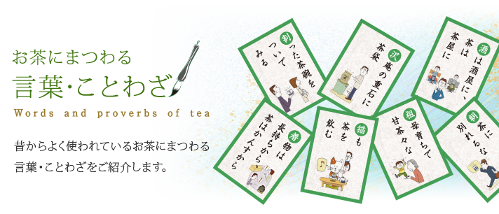 お茶にまつわる言葉・ことわざ 昔からよく使われているお茶にまつわる言葉・ことわざをご紹介します。