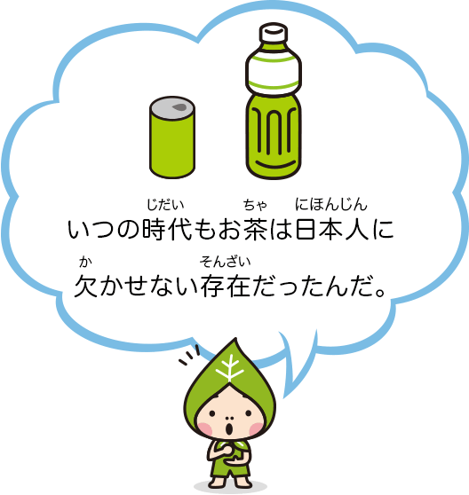 いつの時代もお茶は日本人に欠かせない存在だったんだ。