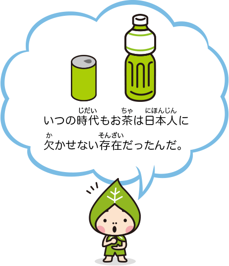 いつの時代もお茶は日本人に欠かせない存在だったんだ。