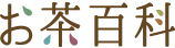 お茶百科 お茶のことを知って、もっと身近に。お茶とともに楽しい生活を。