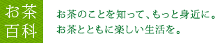 お茶百科 お茶のことを知って、もっと身近に。お茶とともに楽しい生活を。