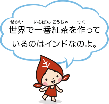 世界で一番紅茶を作っているのはインドなのよ。